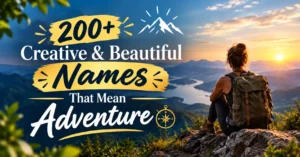 200+ Creative & Beautiful Names That Mean Adventure