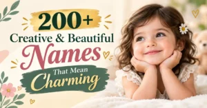 200+ Creative & Beautiful Names That Mean Charming