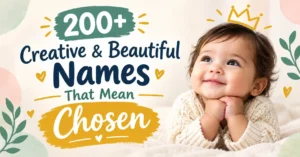 200+ Creative & Beautiful Names That Mean Chosen