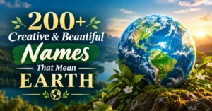 200+ Creative & Beautiful Names That Mean Earth