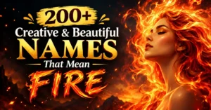 200+ Creative & Beautiful Names That Mean Fire