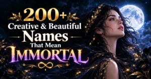 200+ Creative & Beautiful Names That Mean Immortal