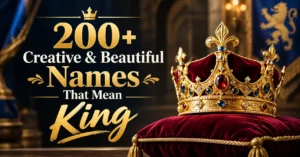 200+ Creative & Beautiful Names That Mean King